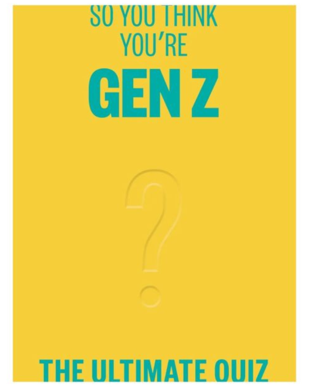 SO YOU THINK YOU’RE GEN Z